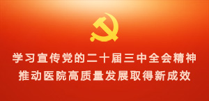 學習宣傳黨的二十屆三中全會精神 推動醫院高質量發展取得新成效